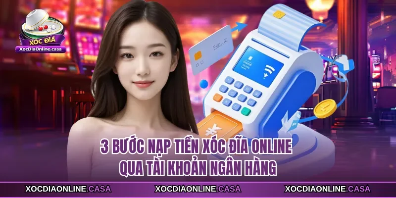 3 bước nạp tiền Xóc Đĩa Online qua tài khoản ngân hàng