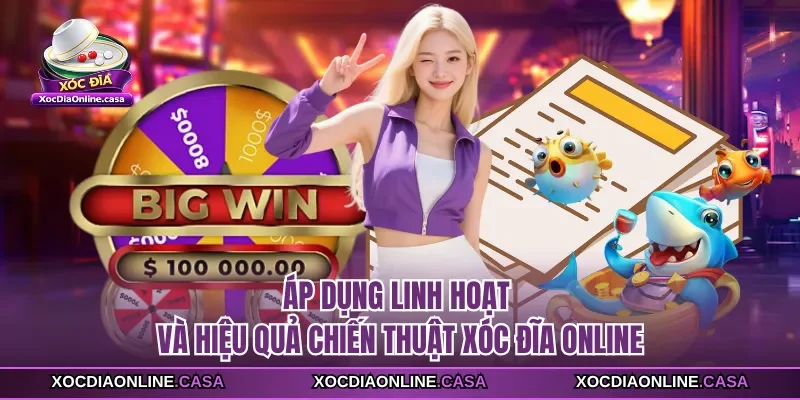 Áp dụng linh hoạt và hiệu quả chiến thuật Xóc Đĩa Online