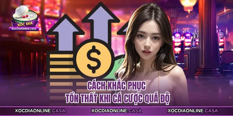Cách khắc phục tổn thất khi cá cược quá độ 