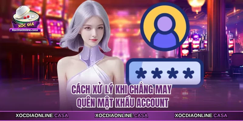 Cách xử lý khi chẳng may quên mật khẩu Account