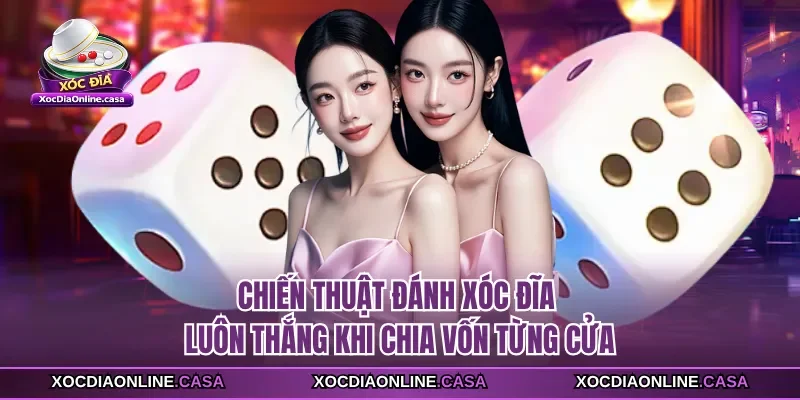 Chiến thuật đánh xóc đĩa luôn thắng khi chia vốn từng cửa