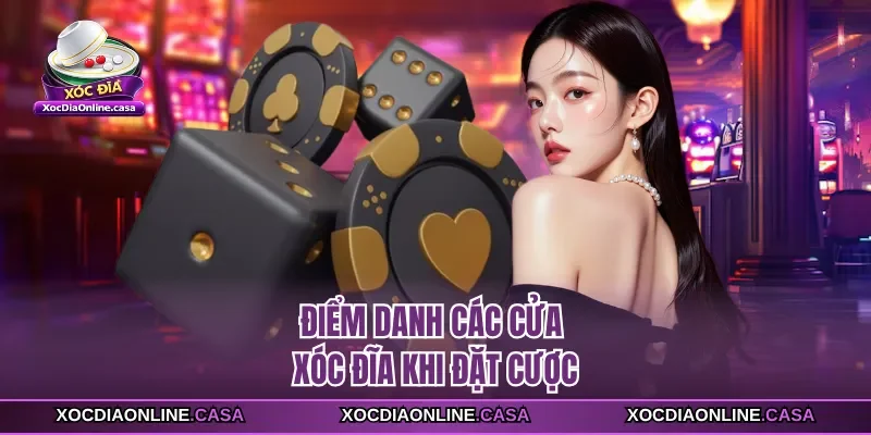 Điểm danh các cửa xóc đĩa khi đặt cược