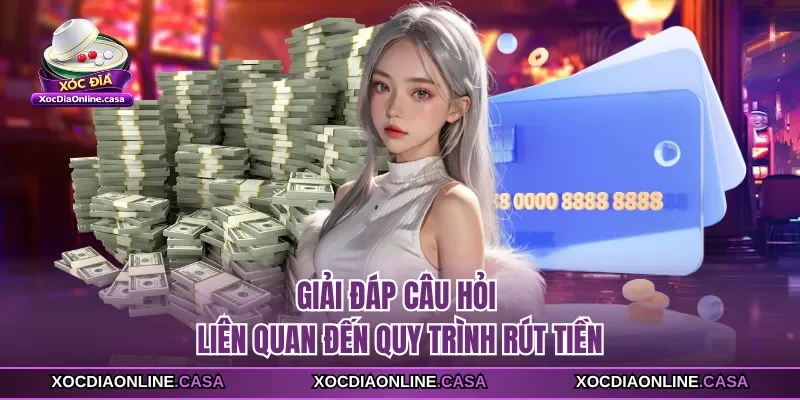 Giải đáp câu hỏi liên quan đến quy trình rút tiền