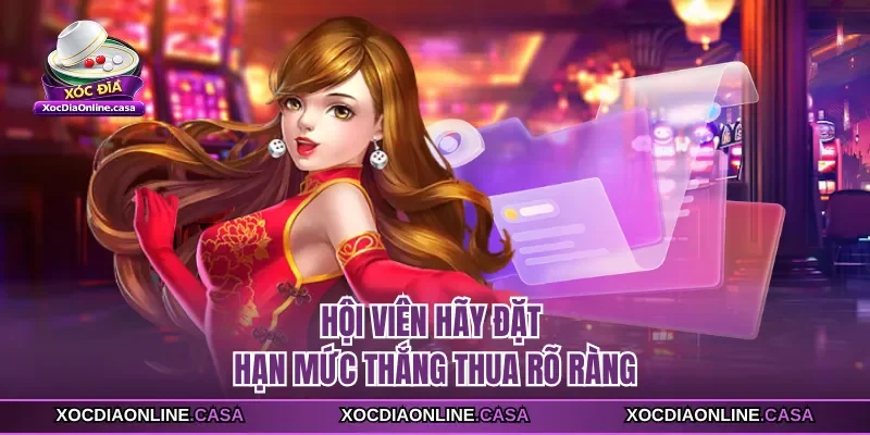 Hội viên hãy đặt hạn mức thắng thua rõ ràng 