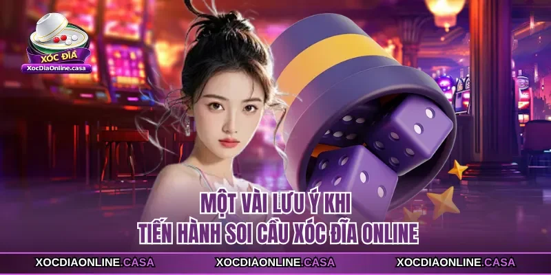 Một vài lưu ý khi tiến hành soi cầu xóc đĩa online