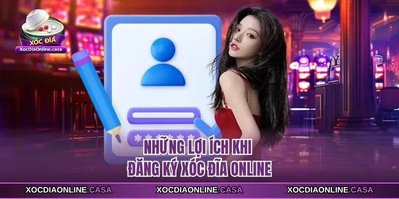 Những lợi ích khi đăng ký Xóc Đĩa Online