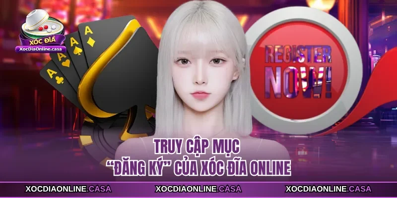 Truy cập mục “Đăng ký” của Xóc Đĩa Online